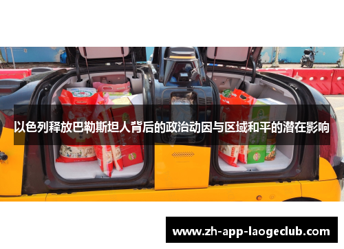 以色列释放巴勒斯坦人背后的政治动因与区域和平的潜在影响