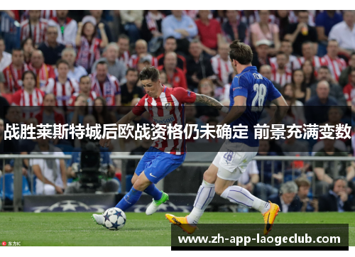 战胜莱斯特城后欧战资格仍未确定 前景充满变数