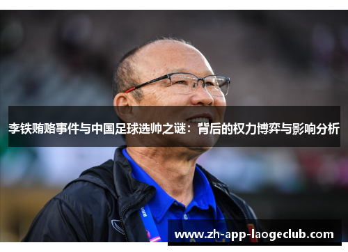 李铁贿赂事件与中国足球选帅之谜：背后的权力博弈与影响分析