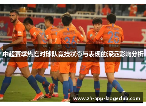 中超赛季热度对球队竞技状态与表现的深远影响分析