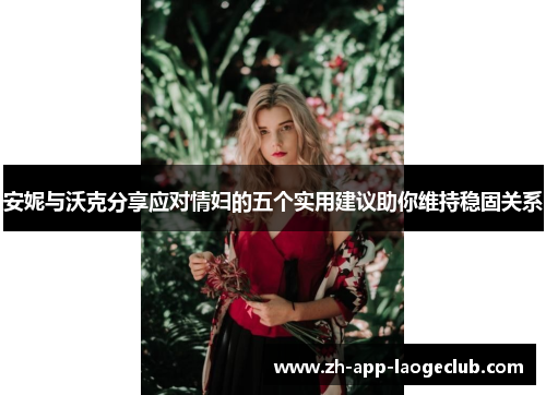 安妮与沃克分享应对情妇的五个实用建议助你维持稳固关系