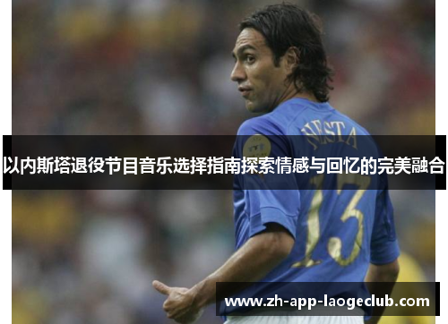 以内斯塔退役节目音乐选择指南探索情感与回忆的完美融合