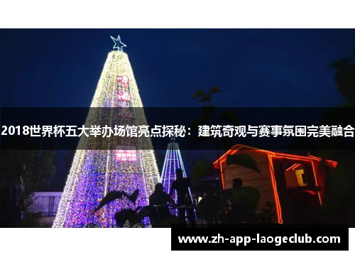 2018世界杯五大举办场馆亮点探秘：建筑奇观与赛事氛围完美融合