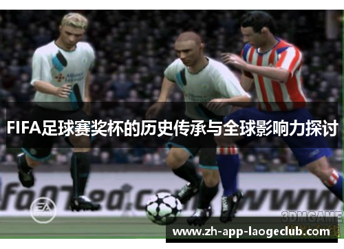 FIFA足球赛奖杯的历史传承与全球影响力探讨