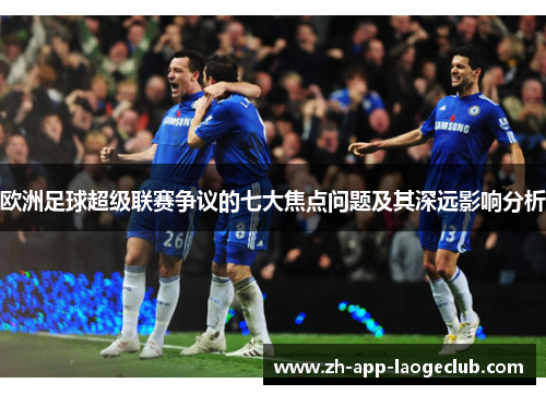 欧洲足球超级联赛争议的七大焦点问题及其深远影响分析