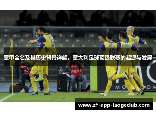 意甲全名及其历史背景详解，意大利足球顶级联赛的起源与发展