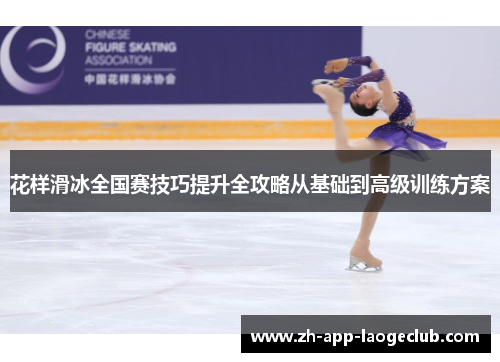 花样滑冰全国赛技巧提升全攻略从基础到高级训练方案
