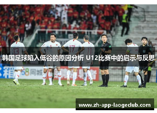 韩国足球陷入低谷的原因分析 U12比赛中的启示与反思