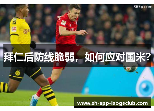 拜仁后防线脆弱,如何应对国米? 拜仁后防线脆弱,如何应对国米?