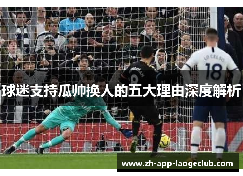 球迷支持瓜帅换人的五大理由深度解析