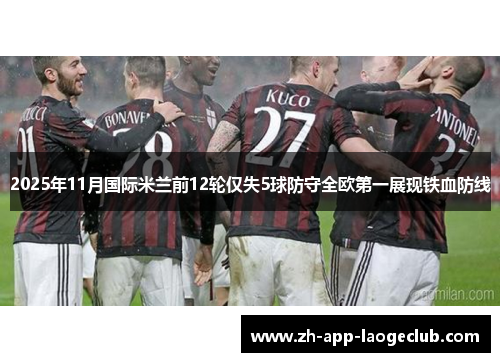 2025年11月国际米兰前12轮仅失5球防守全欧第一展现铁血防线