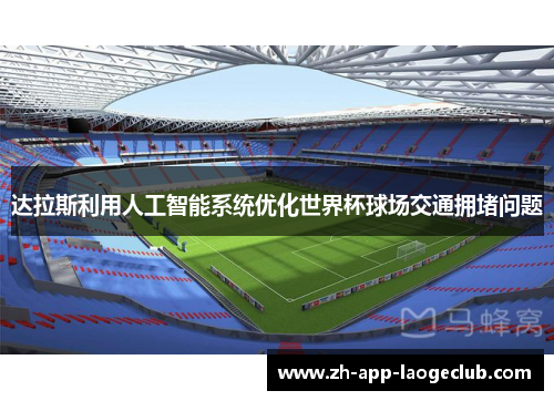 达拉斯利用人工智能系统优化世界杯球场交通拥堵问题