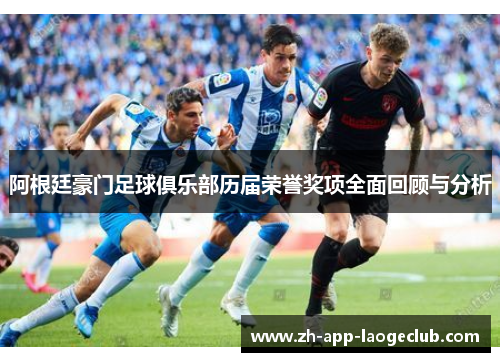 阿根廷豪门足球俱乐部历届荣誉奖项全面回顾与分析 阿根廷豪门足球俱乐部历届荣誉奖项全面回顾与分析