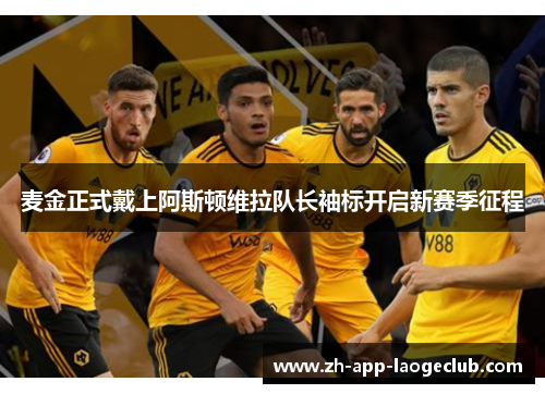 麦金正式戴上阿斯顿维拉队长袖标开启新赛季征程